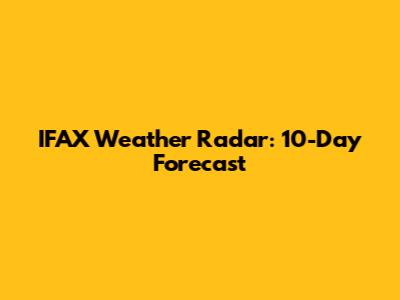 IFAX Weather Radar: 10-Day Forecast
