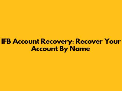 IFB Account Recovery: Recover Your Account By Name
