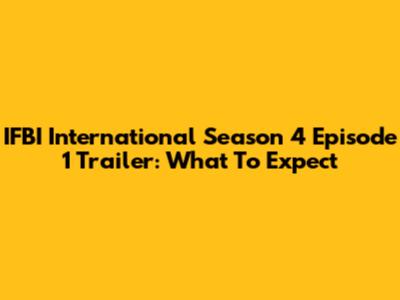 IFBI International Season 4 Episode 1 Trailer: What To Expect