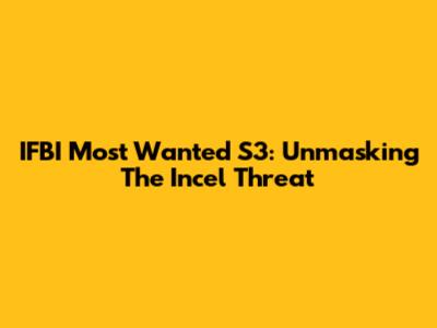 IFBI Most Wanted S3: Unmasking The Incel Threat