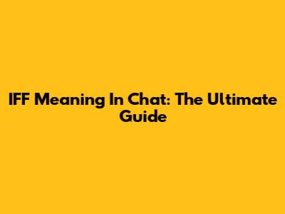 IFF Meaning In Chat: The Ultimate Guide