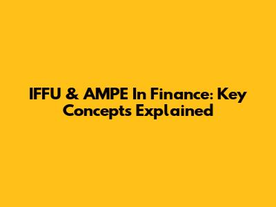 IFFU & AMPE In Finance: Key Concepts Explained
