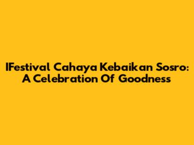 IFestival Cahaya Kebaikan Sosro: A Celebration Of Goodness