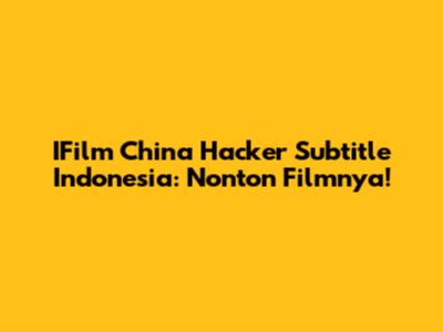 IFilm China Hacker Subtitle Indonesia: Nonton Filmnya!