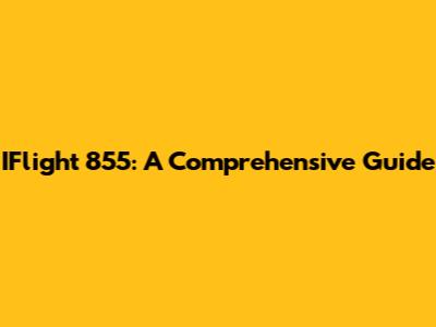 IFlight 855: A Comprehensive Guide
