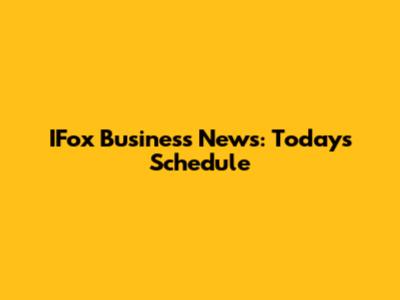IFox Business News: Today's Schedule