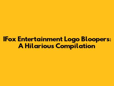 IFox Entertainment Logo Bloopers: A Hilarious Compilation