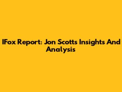 IFox Report: Jon Scott's Insights And Analysis