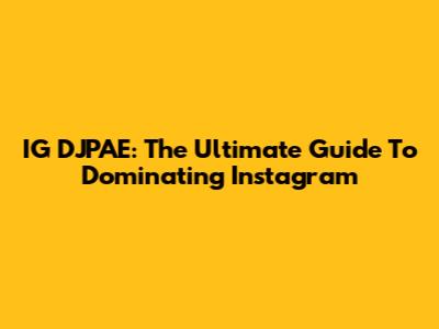 IG DJPAE: The Ultimate Guide To Dominating Instagram