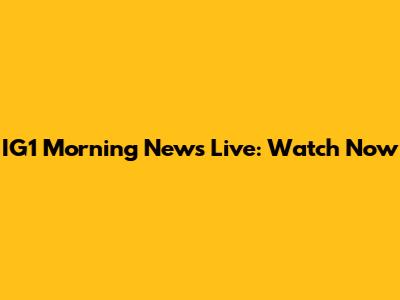 IG1 Morning News Live: Watch Now