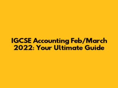 IGCSE Accounting Feb/March 2022: Your Ultimate Guide