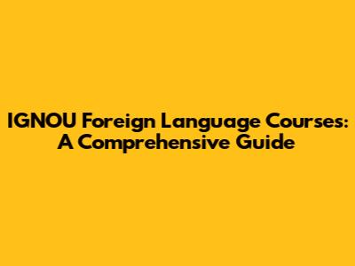 IGNOU Foreign Language Courses: A Comprehensive Guide