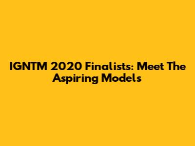 IGNTM 2020 Finalists: Meet The Aspiring Models