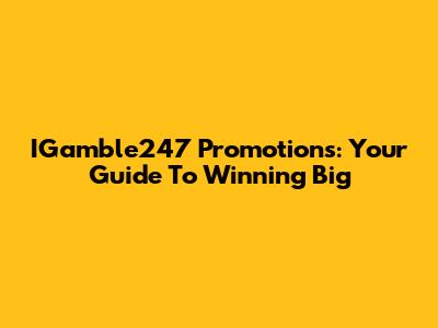IGamble247 Promotions: Your Guide To Winning Big