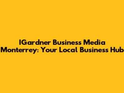 IGardner Business Media Monterrey: Your Local Business Hub