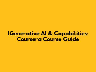 IGenerative AI & Capabilities: Coursera Course Guide