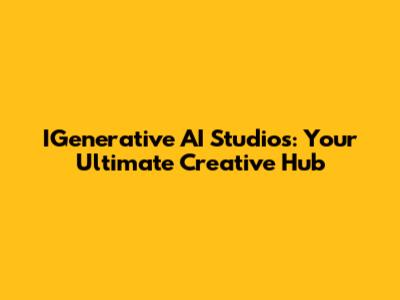 IGenerative AI Studios: Your Ultimate Creative Hub