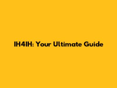 IH4IH: Your Ultimate Guide