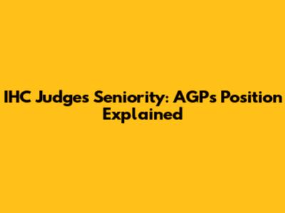 IHC Judges' Seniority: AGP's Position Explained
