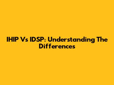 IHIP Vs IDSP: Understanding The Differences