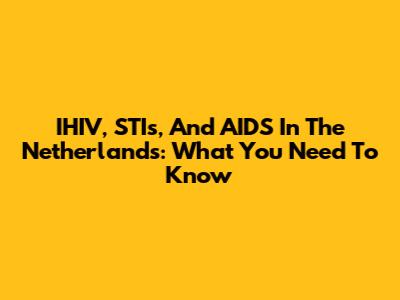 IHIV, STIs, And AIDS In The Netherlands: What You Need To Know
