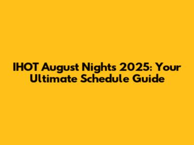 IHOT August Nights 2025: Your Ultimate Schedule Guide