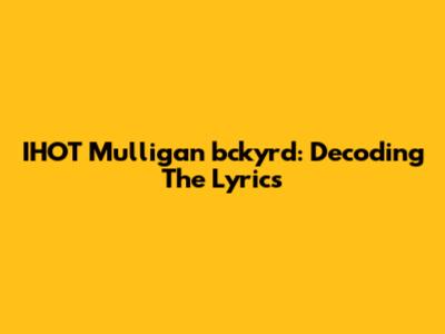IHOT Mulligan "bckyrd": Decoding The Lyrics