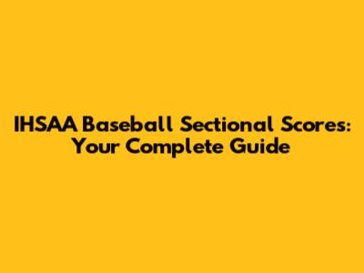 IHSAA Baseball Sectional Scores: Your Complete Guide