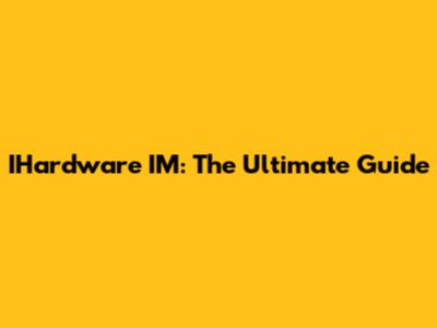 IHardware IM: The Ultimate Guide