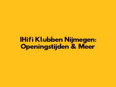 IHifi Klubben Nijmegen: Openingstijden & Meer