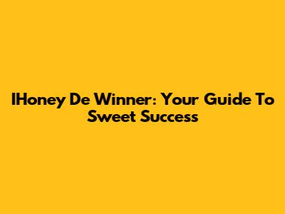 IHoney De Winner: Your Guide To Sweet Success