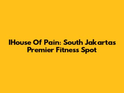 IHouse Of Pain: South Jakarta's Premier Fitness Spot