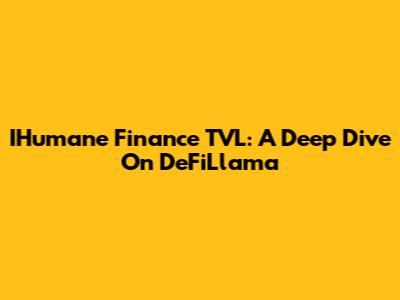 IHumane Finance TVL: A Deep Dive On DeFiLlama