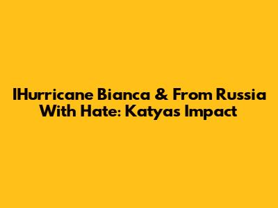 IHurricane Bianca & From Russia With Hate: Katya's Impact