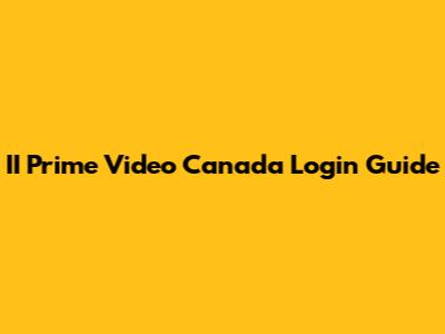 II Prime Video Canada Login Guide