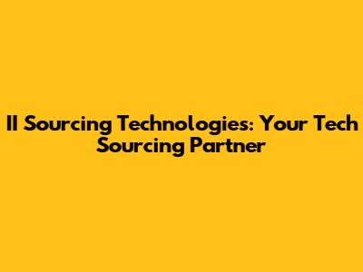 II Sourcing Technologies: Your Tech Sourcing Partner