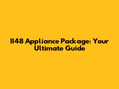 II48 Appliance Package: Your Ultimate Guide