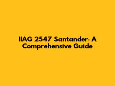IIAG 2547 Santander: A Comprehensive Guide