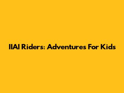 IIAI Riders: Adventures For Kids