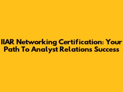 IIAR* Networking Certification: Your Path To Analyst Relations Success