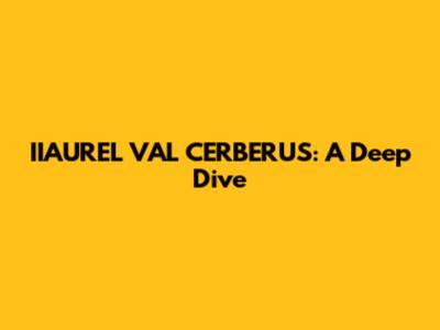 IIAUREL VAL CERBERUS: A Deep Dive