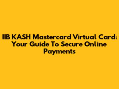 IIB KASH Mastercard Virtual Card: Your Guide To Secure Online Payments