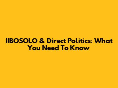 IIBOSOLO & Direct Politics: What You Need To Know