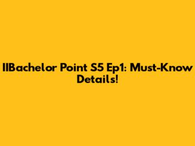 IIBachelor Point S5 Ep1: Must-Know Details!