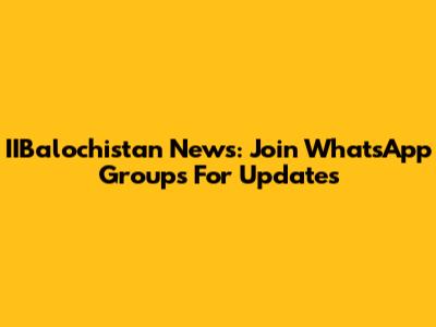 IIBalochistan News: Join WhatsApp Groups For Updates