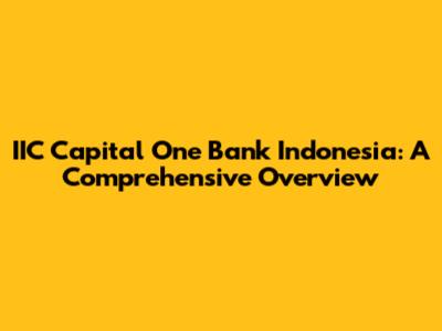 IIC Capital One Bank Indonesia: A Comprehensive Overview