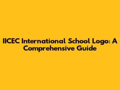 IICEC International School Logo: A Comprehensive Guide