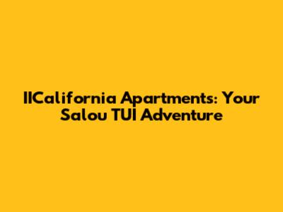 IICalifornia Apartments: Your Salou TUI Adventure