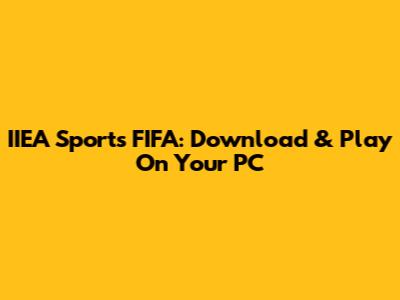 IIEA Sports FIFA: Download & Play On Your PC