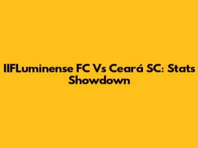 IIFLuminense FC Vs Ceará SC: Stats Showdown